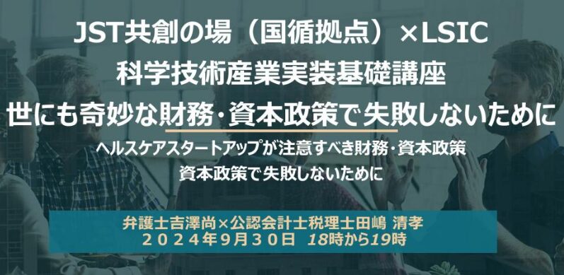 JST共創の場国循拠点×LSIC　科学技術シーズの産業実装実務第２回　世にも奇妙な財務・資本政策で失敗しないために　　　　　　　　　　　　