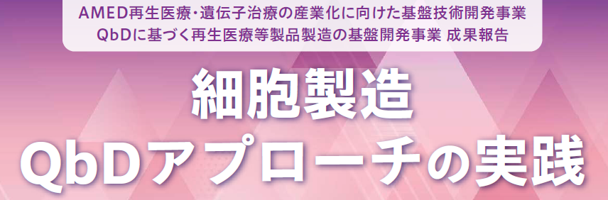 AMED再生医療・遺伝子治療の産業化に向けた基盤技術開発事業　QbDに基づく再生医療等製品製造の基盤開発事業　成果報告会「細胞製造QbDアプローチの実践」